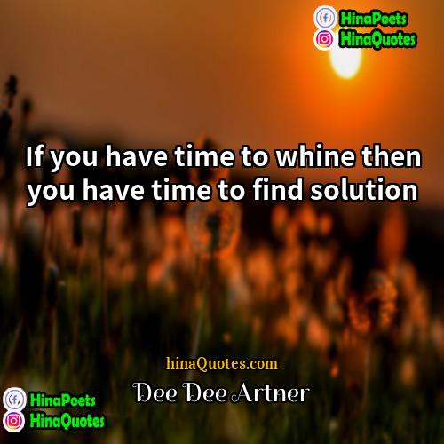 Dee Dee Artner Quotes | If you have time to whine then